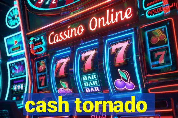 cash tornado