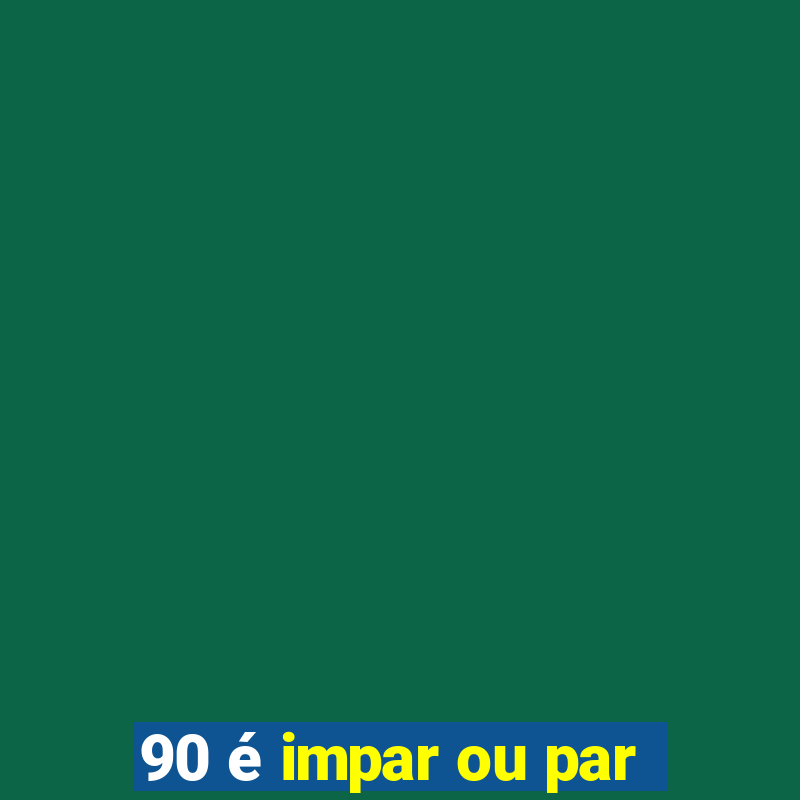 90 é impar ou par