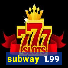 subway 1.99