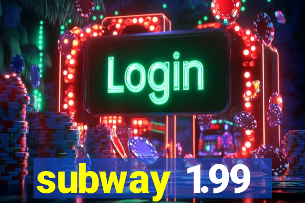 subway 1.99