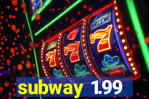 subway 1.99