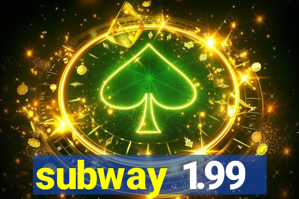 subway 1.99