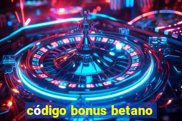 código bonus betano