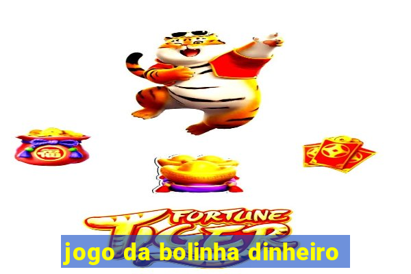 jogo da bolinha dinheiro