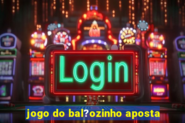 jogo do bal?ozinho aposta