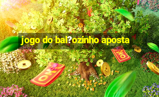 jogo do bal?ozinho aposta