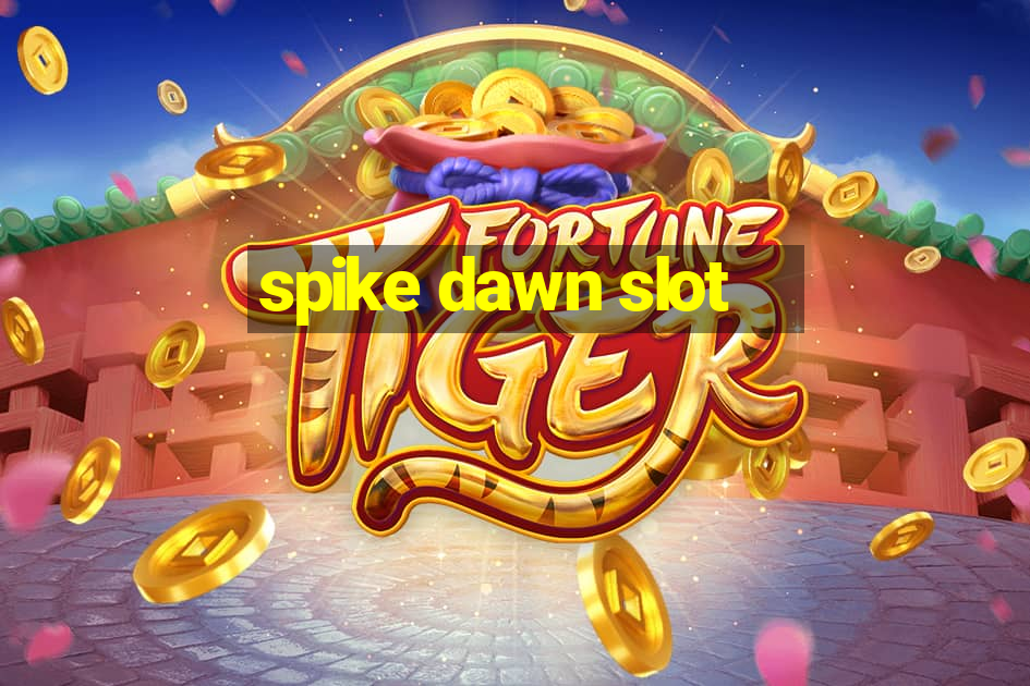 spike dawn slot