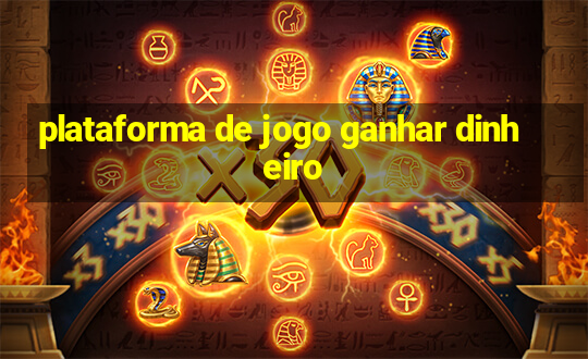 plataforma de jogo ganhar dinheiro