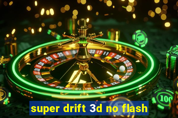 super drift 3d no flash