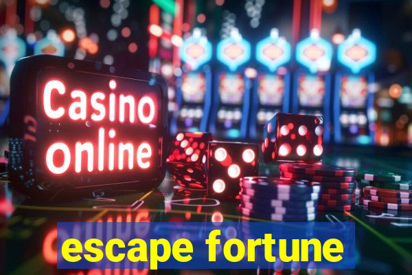 escape fortune