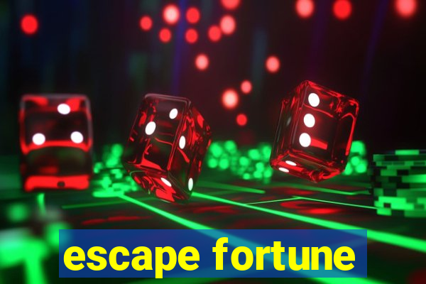 escape fortune