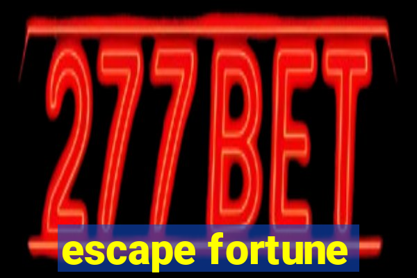 escape fortune