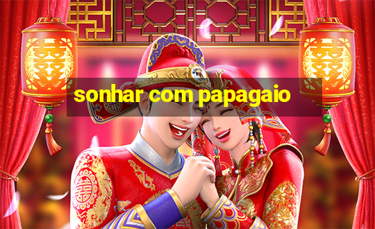 sonhar com papagaio