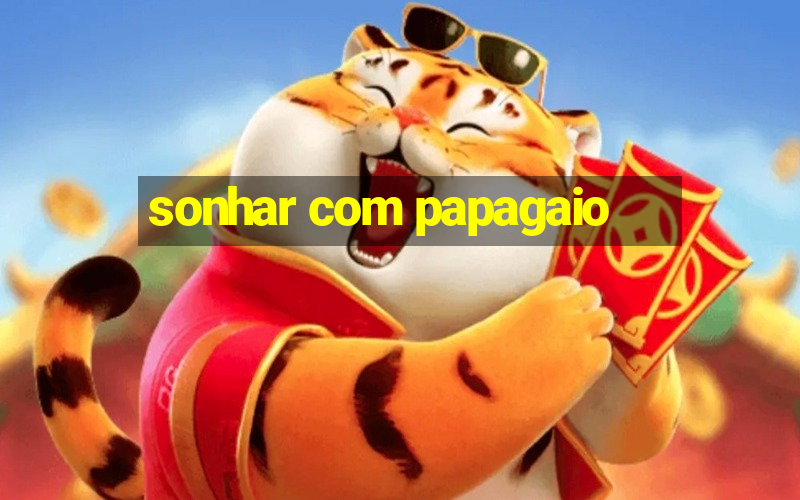 sonhar com papagaio