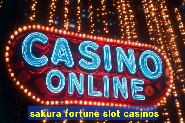 sakura fortune slot casinos