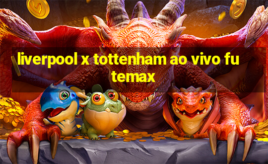 liverpool x tottenham ao vivo futemax