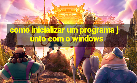 como inicializar um programa junto com o windows