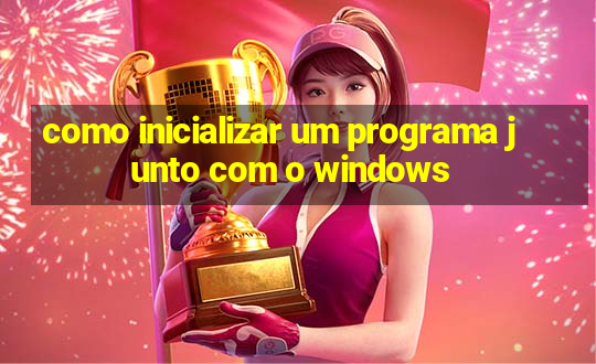 como inicializar um programa junto com o windows