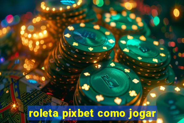 roleta pixbet como jogar