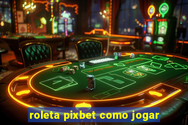 roleta pixbet como jogar