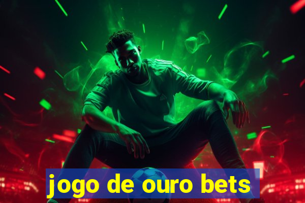 jogo de ouro bets