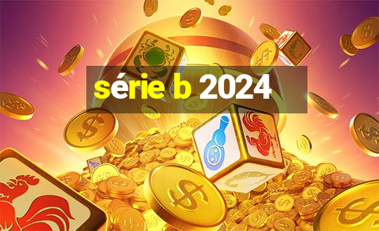 série b 2024