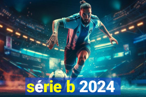 série b 2024