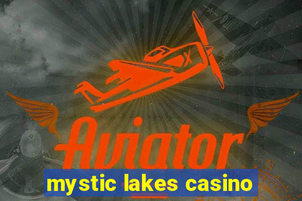 mystic lakes casino