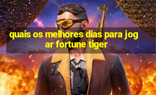 quais os melhores dias para jogar fortune tiger