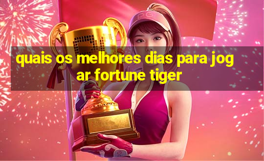 quais os melhores dias para jogar fortune tiger