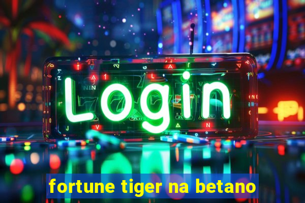 fortune tiger na betano