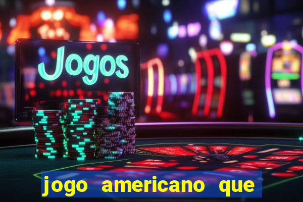 jogo americano que ganha dinheiro