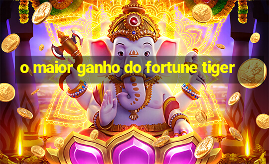 o maior ganho do fortune tiger