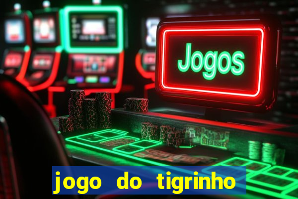 jogo do tigrinho que tá dando dinheiro