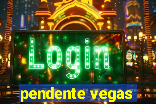 pendente vegas