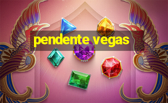 pendente vegas