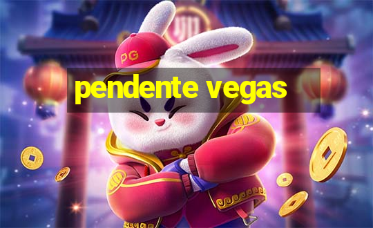 pendente vegas