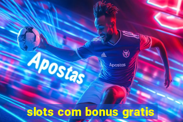 slots com bonus gratis