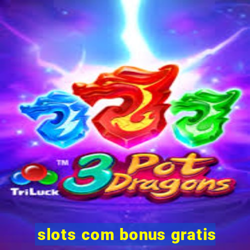 slots com bonus gratis