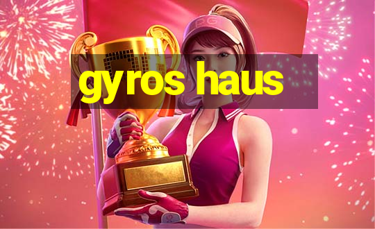 gyros haus