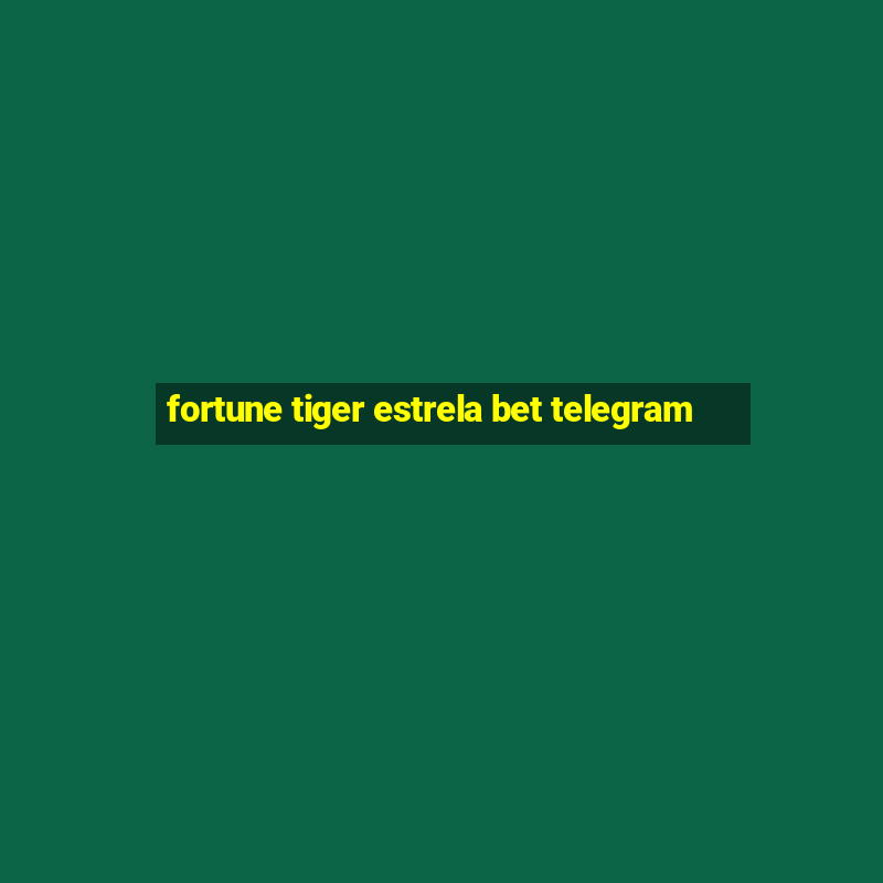 fortune tiger estrela bet telegram