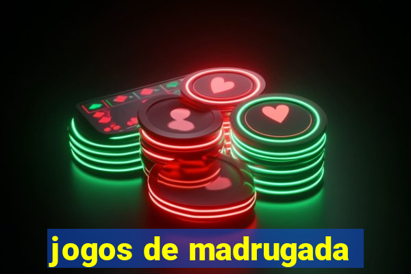 jogos de madrugada