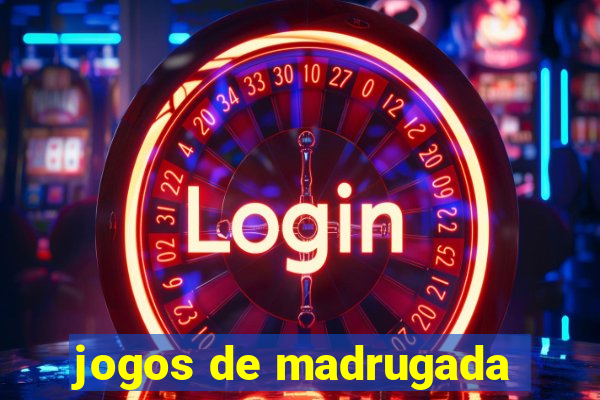 jogos de madrugada