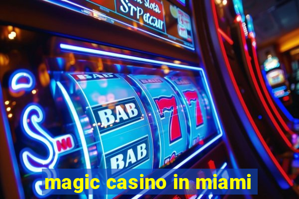 magic casino in miami