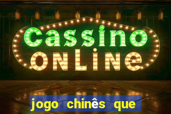 jogo chinês que ganha dinheiro