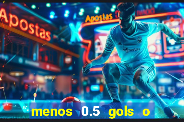 menos 0.5 gols o que significa