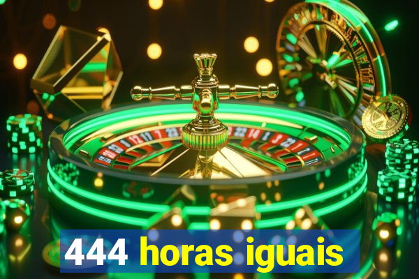 444 horas iguais