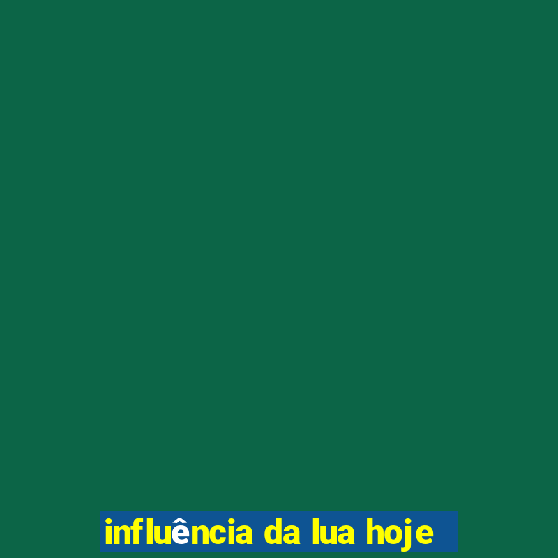 influência da lua hoje