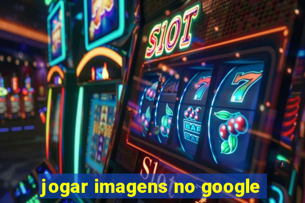 jogar imagens no google