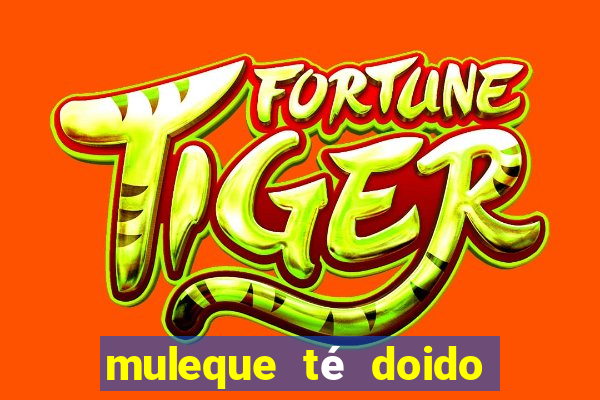 muleque té doido 4 assistir online